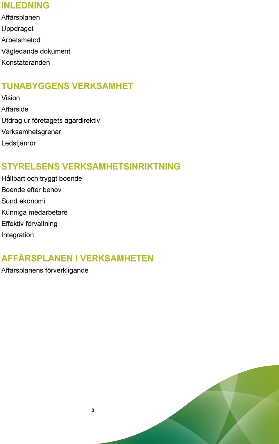 STYRELSENS VERKSAMHETSINRIKTNING Hållbart och tryggt boende Boende efter behov Sund ekonomi
