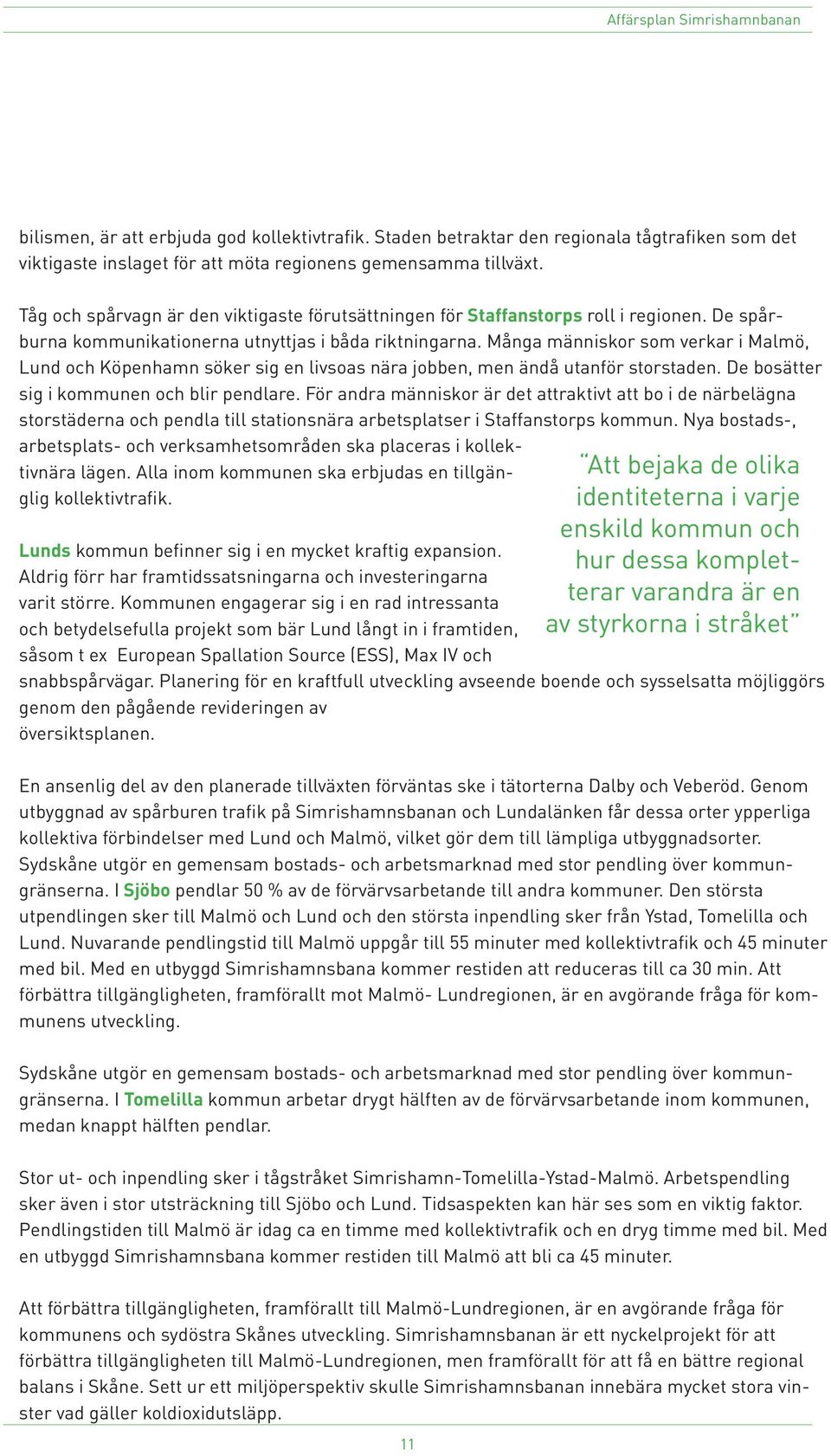 Många människor som verkar i Malmö, Lund och Köpenhamn söker sig en livsoas nära jobben, men ändå utanför storstaden. De bosätter sig i kommunen och blir pendlare.