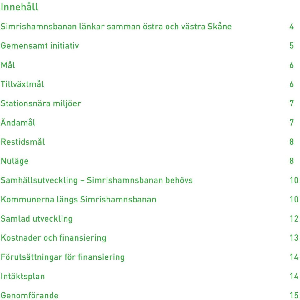 Simrishamnsbanan behövs 10 Kommunerna längs Simrishamnsbanan 10 Samlad utveckling 12