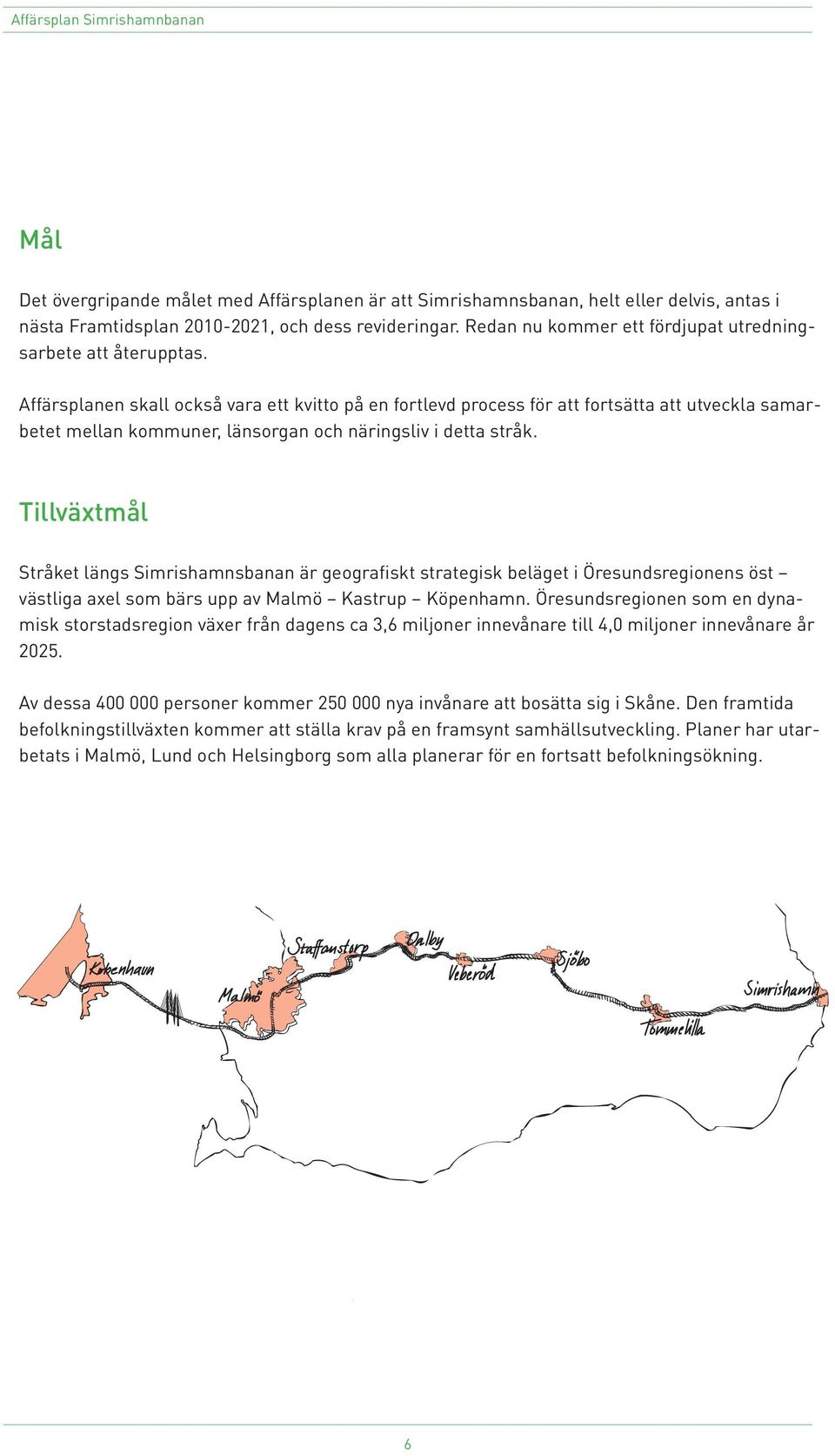 Affärsplanen skall också vara ett kvitto på en fortlevd process för att fortsätta att utveckla samarbetet mellan kommuner, länsorgan och näringsliv i detta stråk.