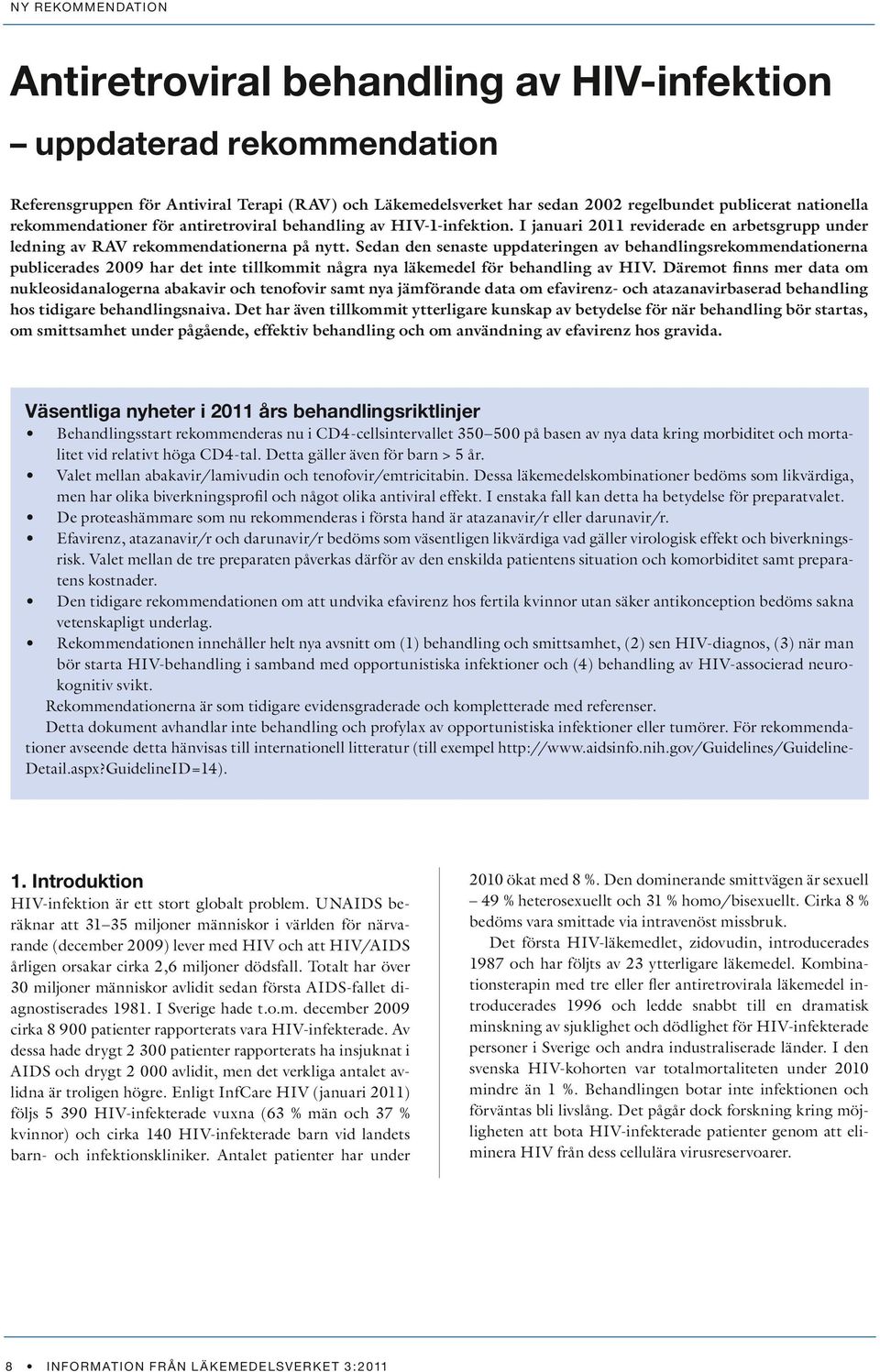 Sedan den senaste uppdateringen av behandlingsrekommendationerna publicerades 2009 har det inte tillkommit några nya läkemedel för behandling av HIV.