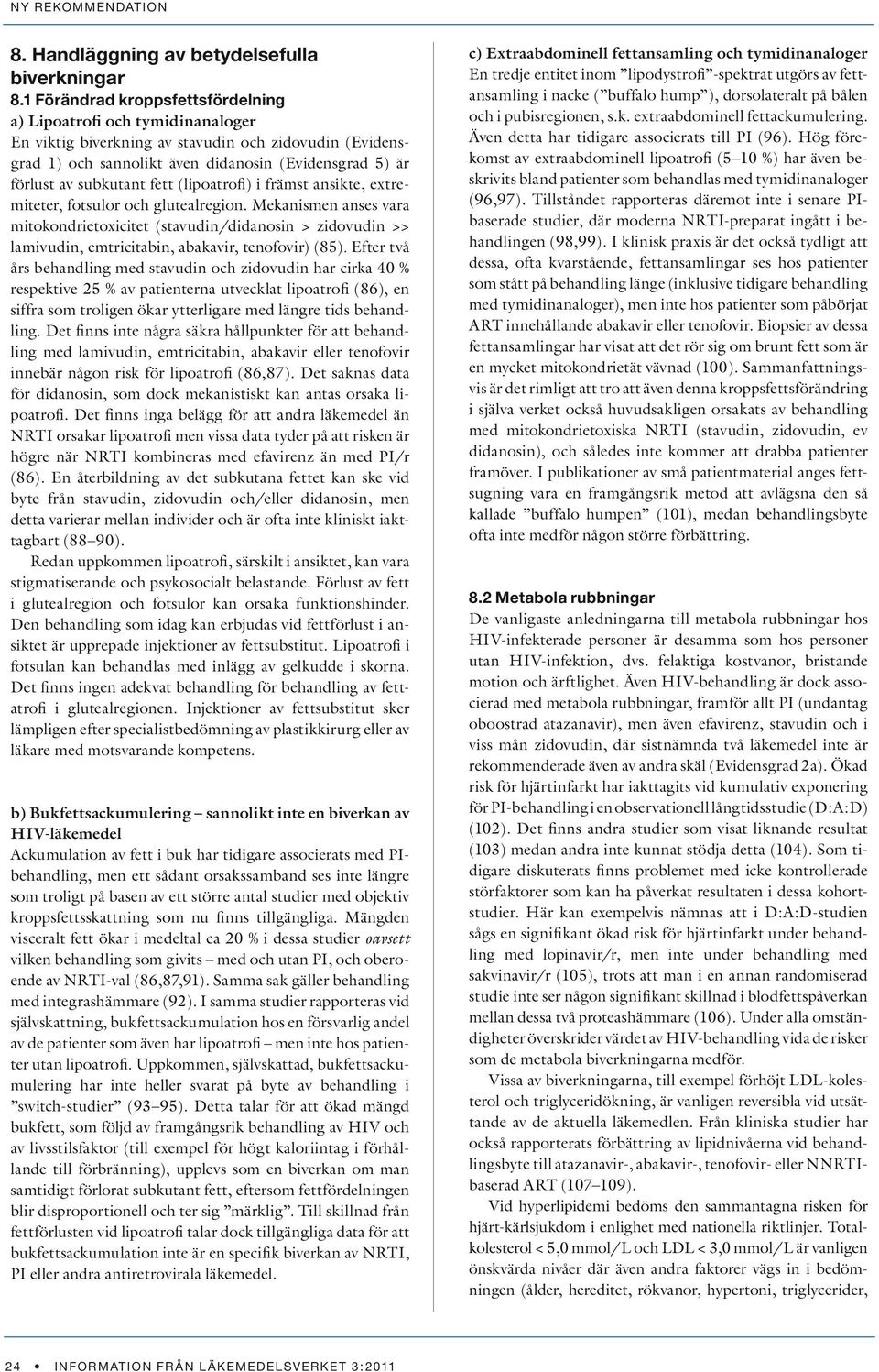 fett (lipoatrofi) i främst ansikte, extremiteter, fotsulor och glutealregion.