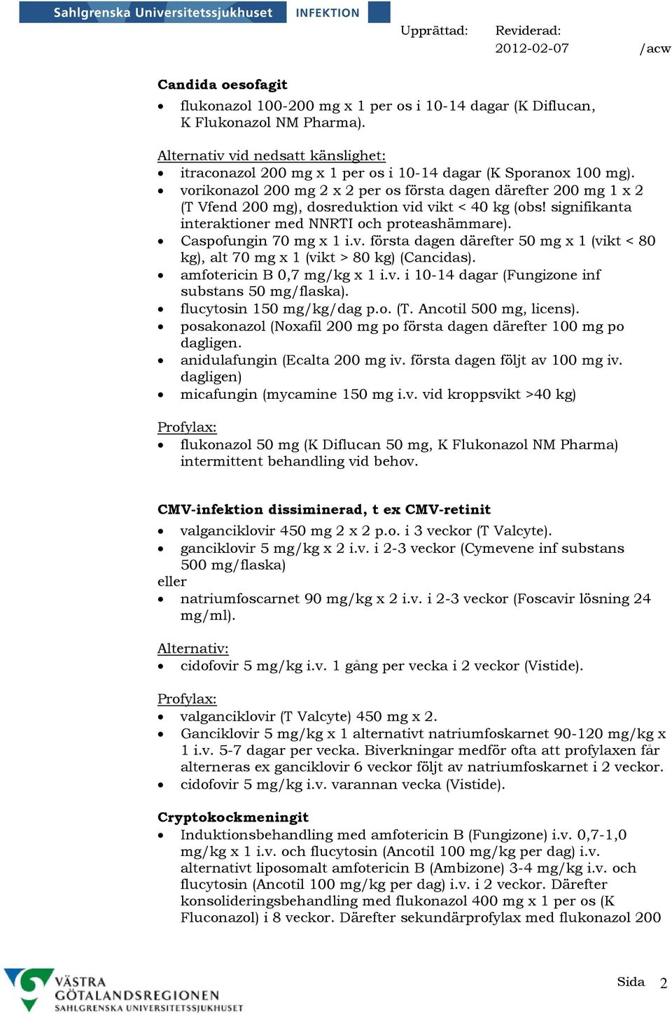 vorikonazol 200 mg 2 x 2 per os första dagen därefter 200 mg 1 x 2 (T Vfend 200 mg), dosreduktion vid vikt < 40 kg (obs! signifikanta interaktioner med NNRTI och proteashämmare).