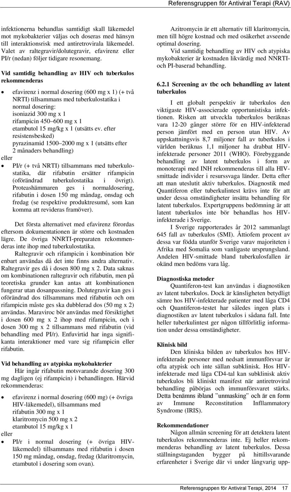 Vid samtidig behandling av HIV och tuberkulos rekommenderas eller efavirenz i normal dosering (600 mg x 1) (+ två NRTI) tillsammans med tuberkulostatika i normal dosering: isoniazid 300 mg x 1