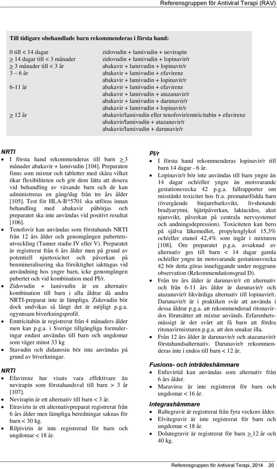 lamivudin + darunavir/r abakavir + lamivudin + lopinavir/r > 12 år abakavir/lamivudin eller tenofovir/emtricitabin + efavirenz abakavir/lamivudin + atazanavir/r abakavir/lamivudin + darunavir/r NRTI