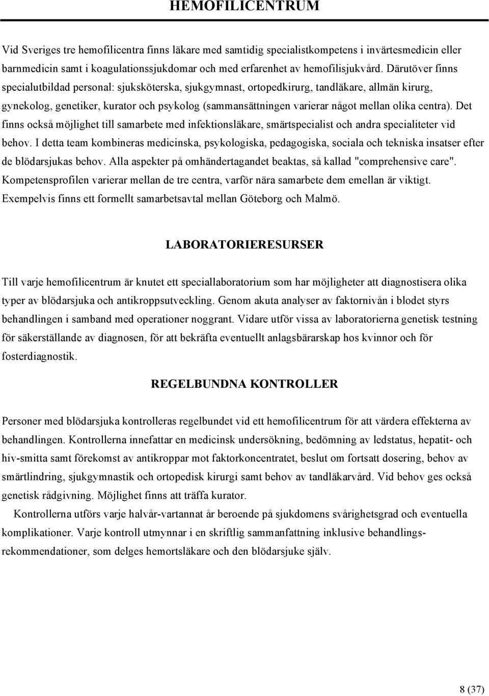 olika centra). Det finns också möjlighet till samarbete med infektionsläkare, smärtspecialist och andra specialiteter vid behov.