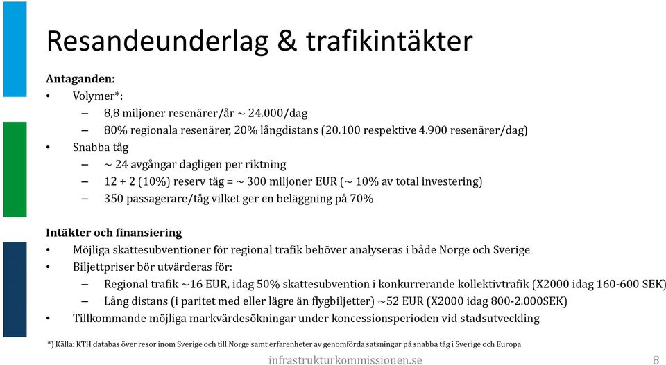 Intäkter och finansiering Möjliga skattesubventioner för regional trafik behöver analyseras i både Norge och Sverige Biljettpriser bör utvärderas för: Regional trafik ~16 EUR, idag 50%