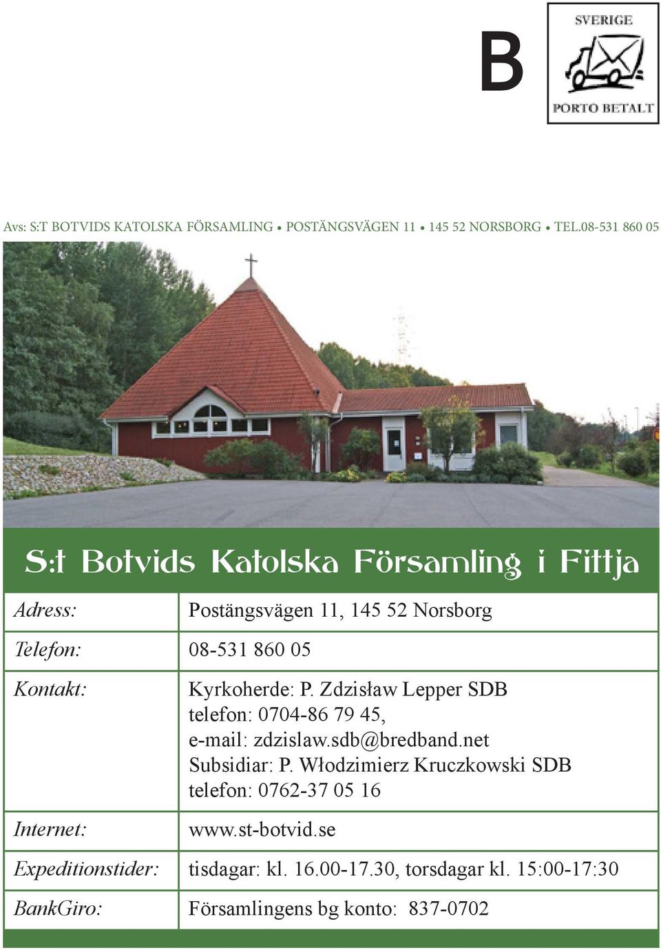 145 52 Norsborg Kyrkoherde: P. Zdzisław Lepper SDB telefon: 0704-86 79 45, e-mail: zdzislaw.sdb@bredband.net Subsidiar: P.