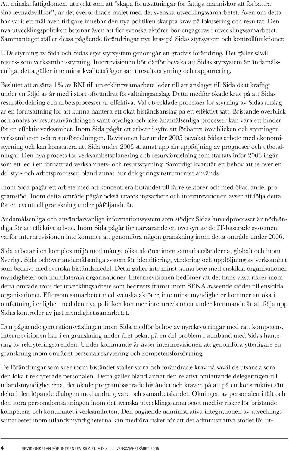 Den nya utvecklingspolitiken betonar även att fler svenska aktörer bör engageras i utvecklingssamarbetet.