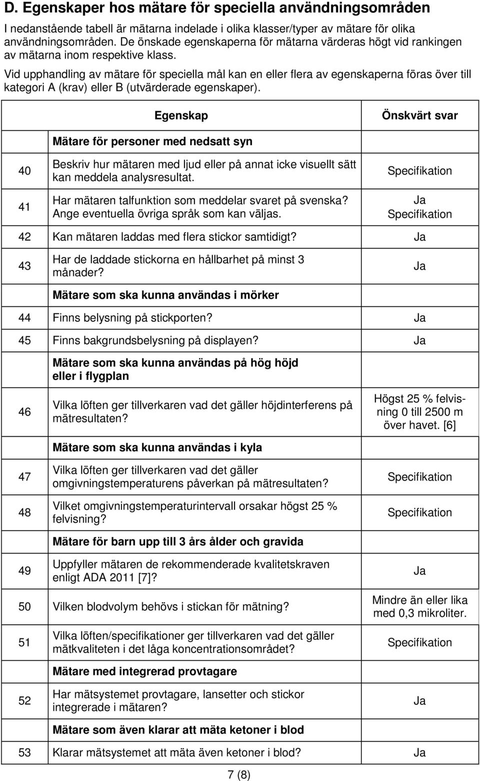 Vid upphandling av mätare för speciella mål kan en eller flera av egenskaperna föras över till kategori A (krav) eller B (utvärderade egenskaper).