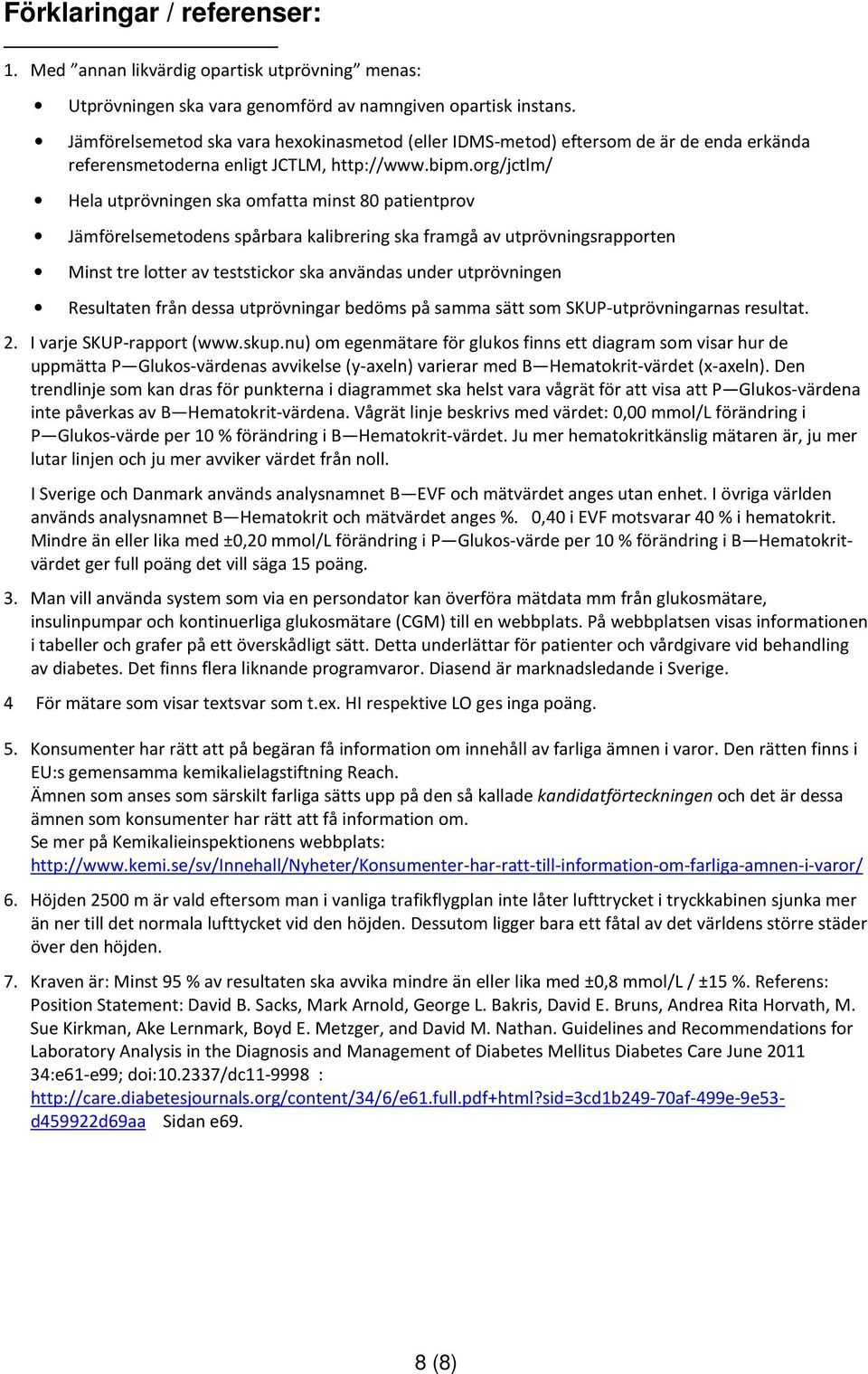 org/jctlm/ Hela utprövningen ska omfatta minst 80 patientprov Jämförelsemetodens spårbara kalibrering ska framgå av utprövningsrapporten Minst tre lotter av teststickor ska användas under