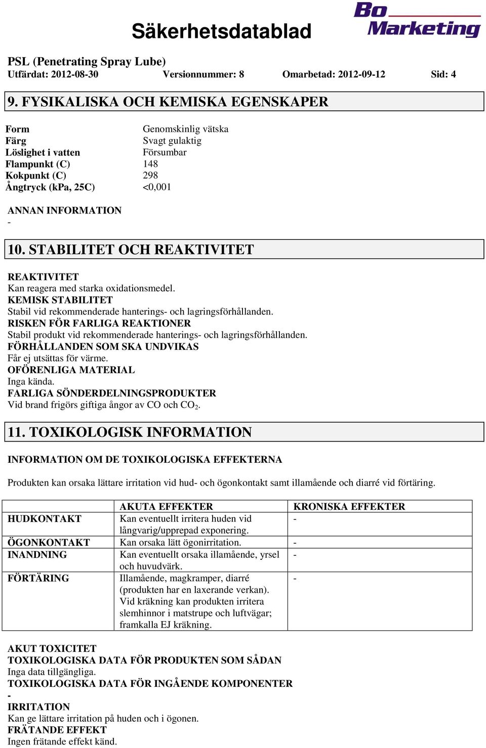 STABILITET OCH REAKTIVITET REAKTIVITET Kan reagera med starka oxidationsmedel. KEMISK STABILITET Stabil vid rekommenderade hanterings och lagringsförhållanden.