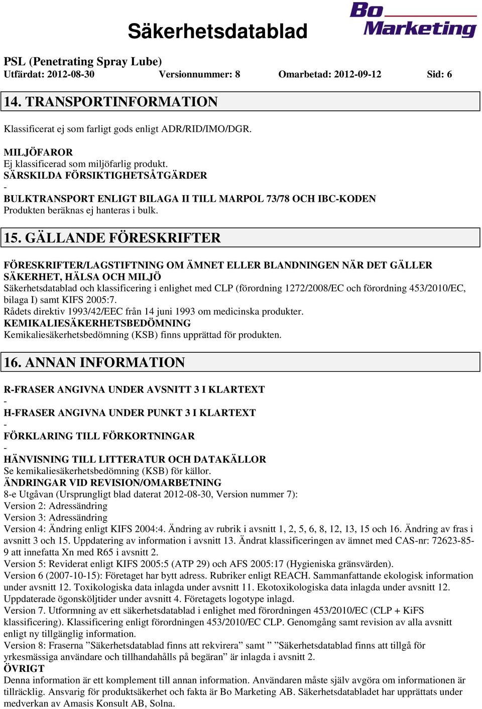 GÄLLANDE FÖRESKRIFTER FÖRESKRIFTER/LAGSTIFTNING OM ÄMNET ELLER BLANDNINGEN NÄR DET GÄLLER SÄKERHET, HÄLSA OCH MILJÖ Säkerhetsdatablad och klassificering i enlighet med CLP (förordning 1272/2008/EC