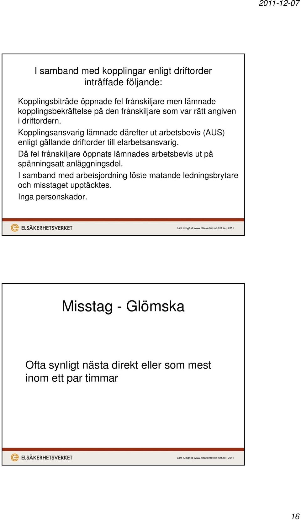 Kopplingsansvarig lämnade därefter ut arbetsbevis (AUS) enligt gällande driftorder till elarbetsansvarig.