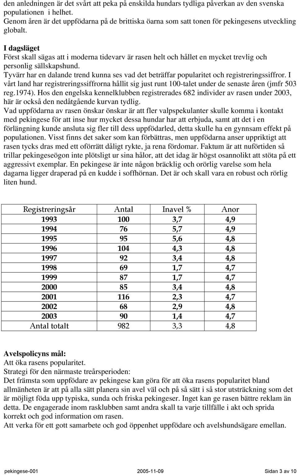 I dagsläget Först skall sägas att i moderna tidevarv är rasen helt och hållet en mycket trevlig och personlig sällskapshund.
