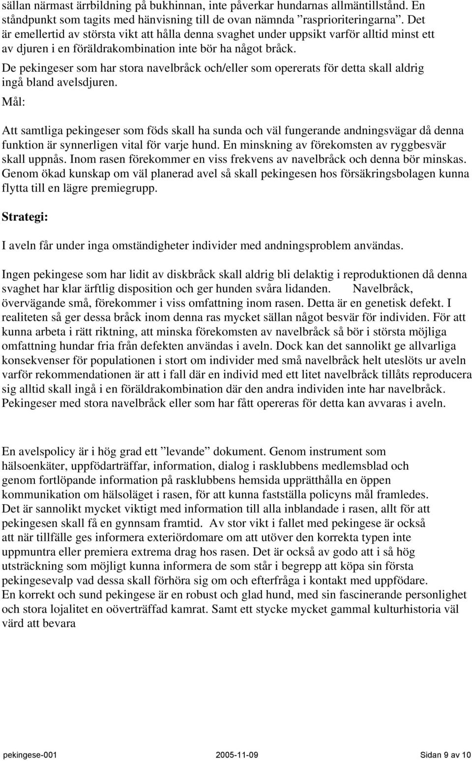 De pekingeser som har stora navelbråck och/eller som opererats för detta skall aldrig ingå bland avelsdjuren.