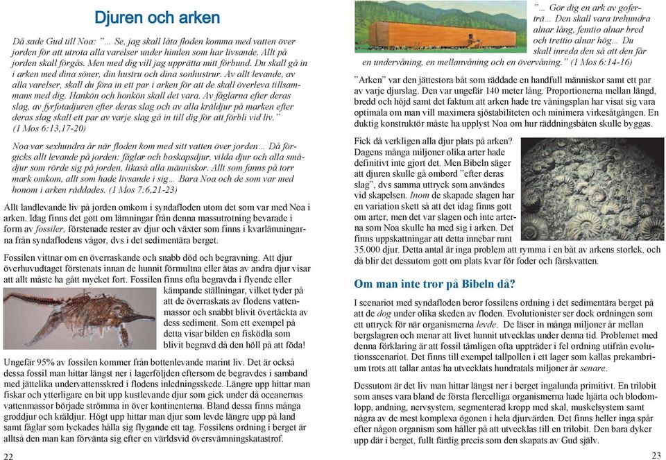 Av allt levande, av alla varelser, skall du föra in ett par i arken för att de skall överleva tillsammans med dig. Hankön och honkön skall det vara.
