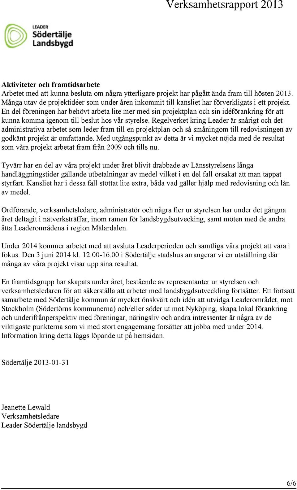 En del föreningen har behövt arbeta lite mer med sin projektplan och sin idéförankring för att kunna komma igenom till beslut hos vår styrelse.