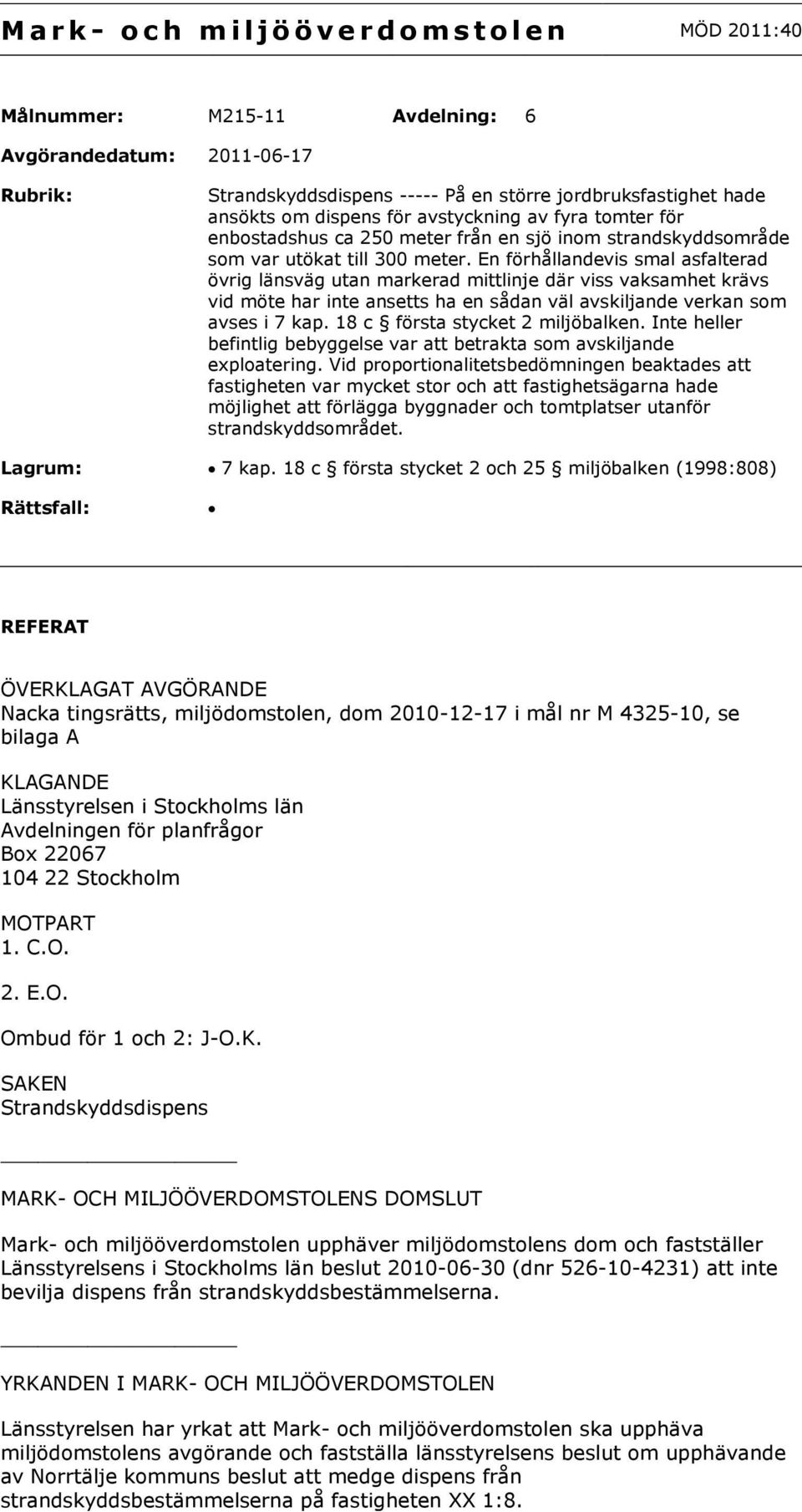 En förhållandevis smal asfalterad övrig länsväg utan markerad mittlinje där viss vaksamhet krävs vid möte har inte ansetts ha en sådan väl avskiljande verkan som avses i 7 kap.