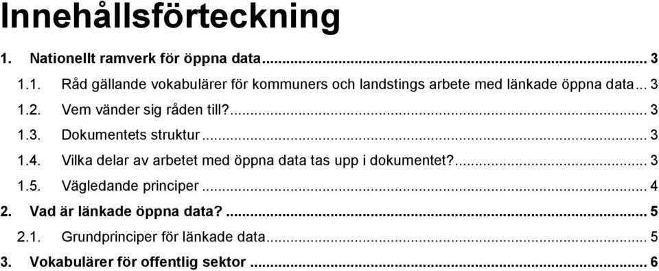 Vilka delar av arbetet med öppna data tas upp i dokumentet?... 3 1.5. Vägledande principer... 4 2.