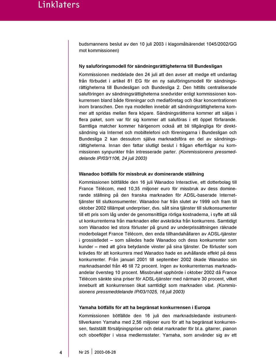 Den hittills centraliserade saluföringen av sändningsrättigheterna snedvrider enligt kommissionen konkurrensen bland både föreningar och mediaföretag och ökar koncentrationen inom branschen.