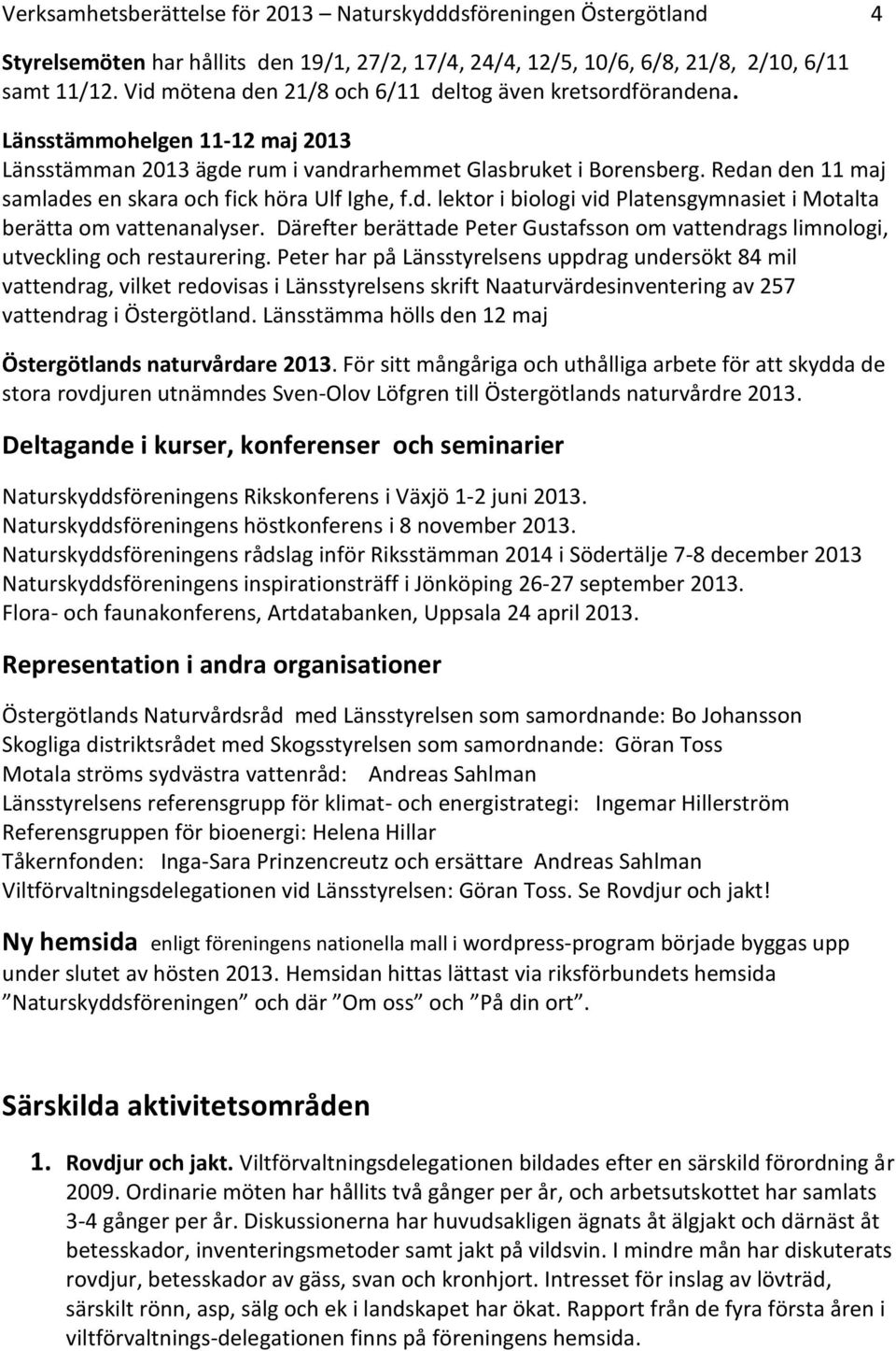 Redan den 11 maj samlades en skara och fick höra Ulf Ighe, f.d. lektor i biologi vid Platensgymnasiet i Motalta berätta om vattenanalyser.