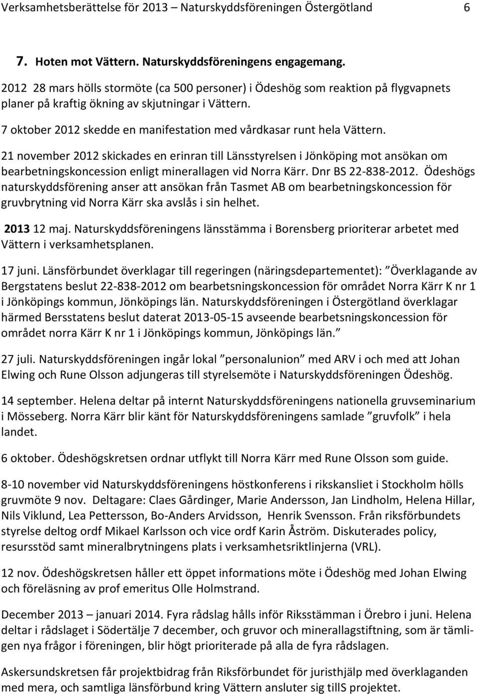 7 oktober 2012 skedde en manifestation med vårdkasar runt hela Vättern.