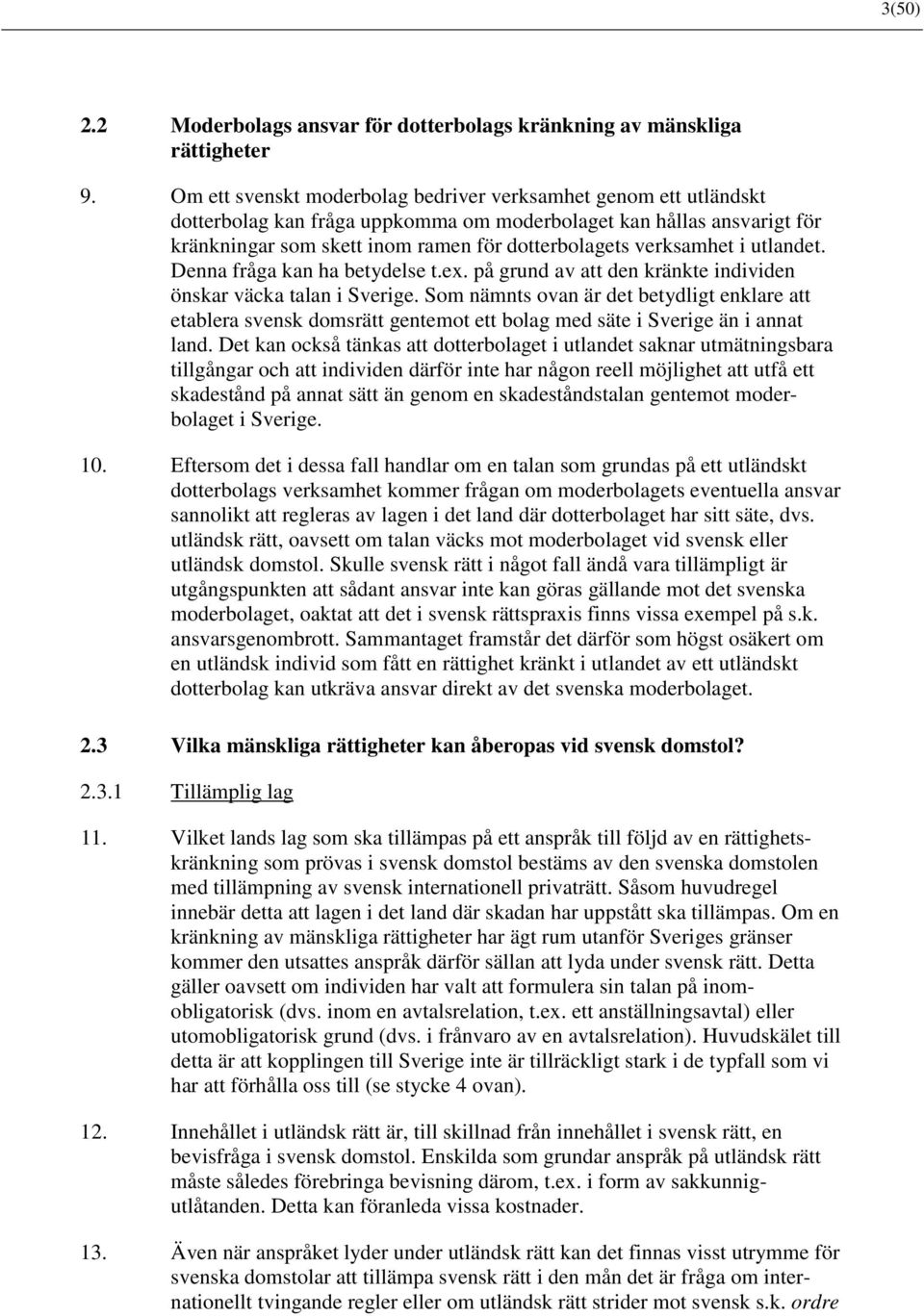 verksamhet i utlandet. Denna fråga kan ha betydelse t.ex. på grund av att den kränkte individen önskar väcka talan i Sverige.