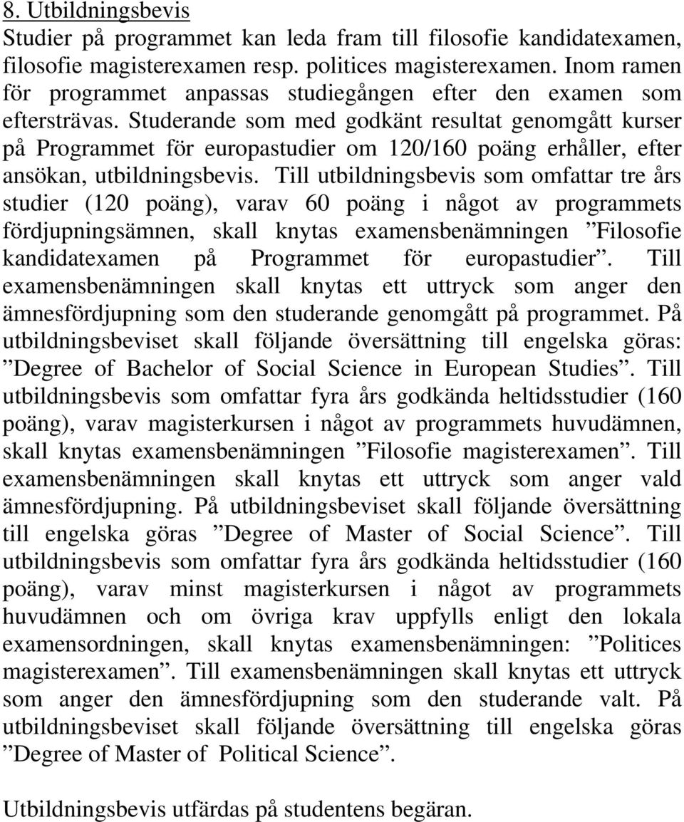 Studerande som med godkänt resultat genomgått kurser på Programmet för europastudier om 120/160 poäng erhåller, efter ansökan, utbildningsbevis.