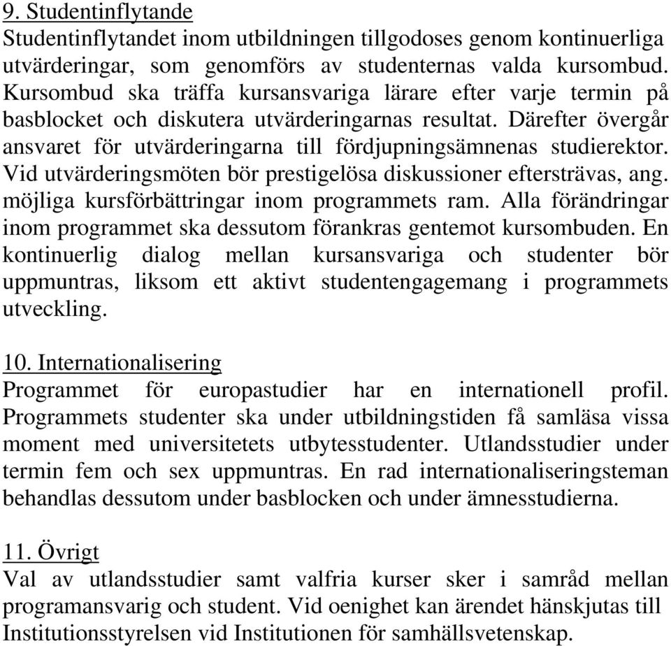 Vid utvärderingsmöten bör prestigelösa diskussioner eftersträvas, ang. möjliga kursförbättringar inom programmets ram. Alla förändringar inom programmet ska dessutom förankras gentemot kursombuden.