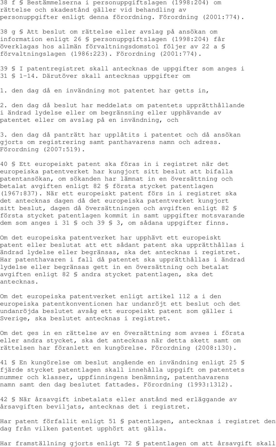 Förordning (2001:774). 39 I patentregistret skall antecknas de uppgifter som anges i 31 1-14. Därutöver skall antecknas uppgifter om 1. den dag då en invändning mot patentet har getts in, 2.