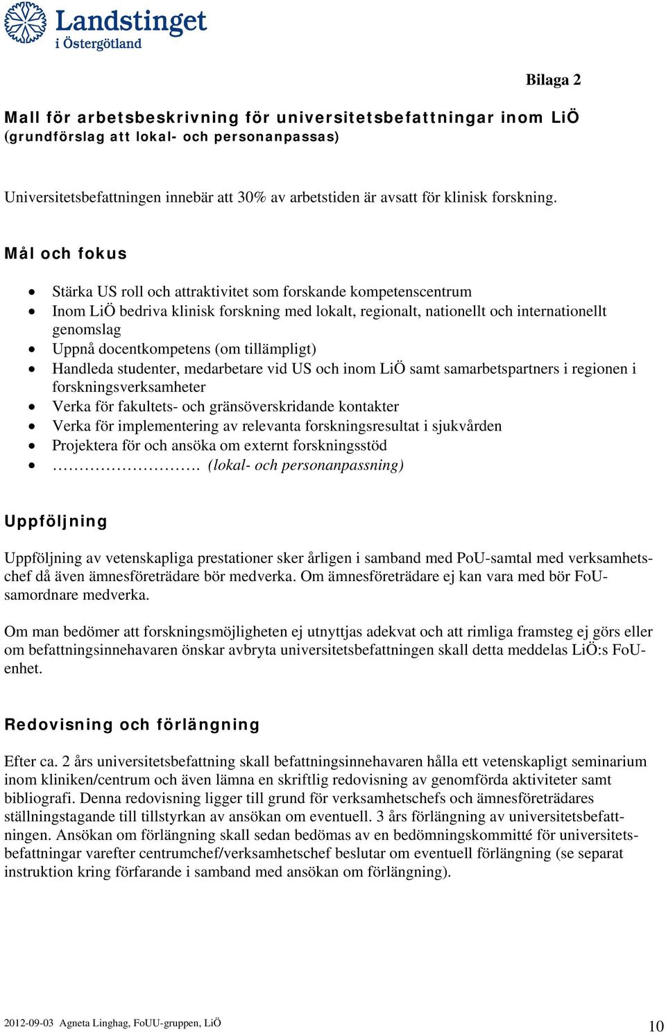 Mål och fokus Stärka US roll och attraktivitet som forskande kompetenscentrum Inom LiÖ bedriva klinisk forskning med lokalt, regionalt, nationellt och internationellt genomslag Uppnå docentkompetens