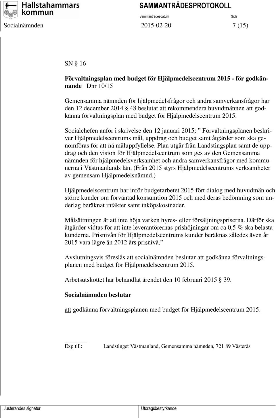 Socialchefen anför i skrivelse den 12 januari 2015: Förvaltningsplanen beskriver Hjälpmedelscentrums mål, uppdrag och budget samt åtgärder som ska genomföras för att nå måluppfyllelse.