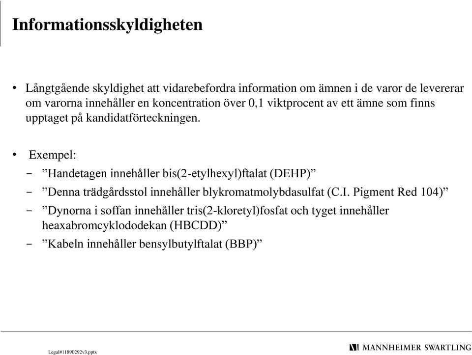 Exempel: - Handetagen innehåller bis(2-etylhexyl)ftalat (DEHP) - Denna trädgårdsstol innehåller blykromatmolybdasulfat (C.I.