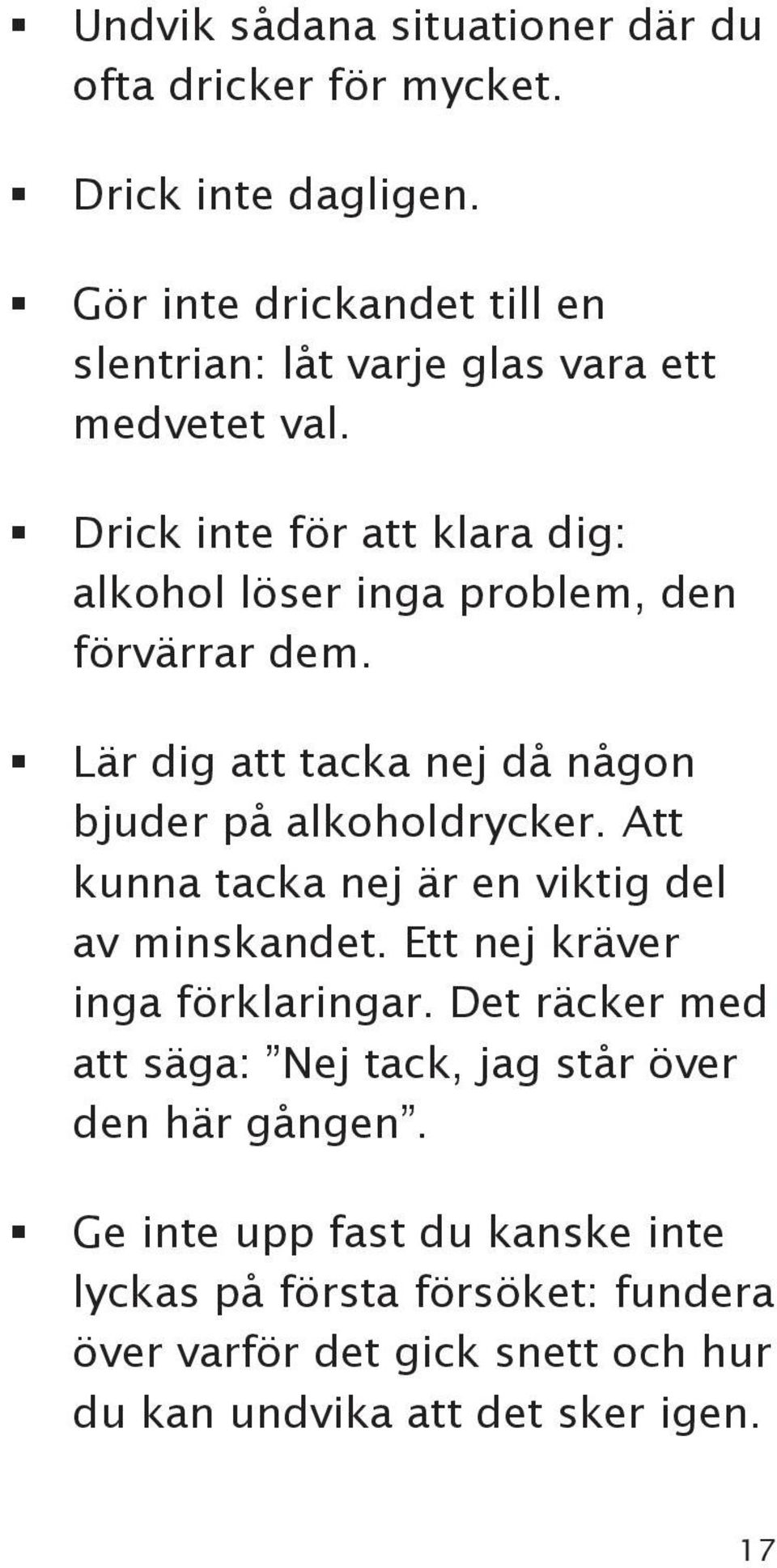 Drick inte för att klara dig: alkohol löser inga problem, den förvärrar dem. Lär dig att tacka nej då någon bjuder på alkoholdrycker.