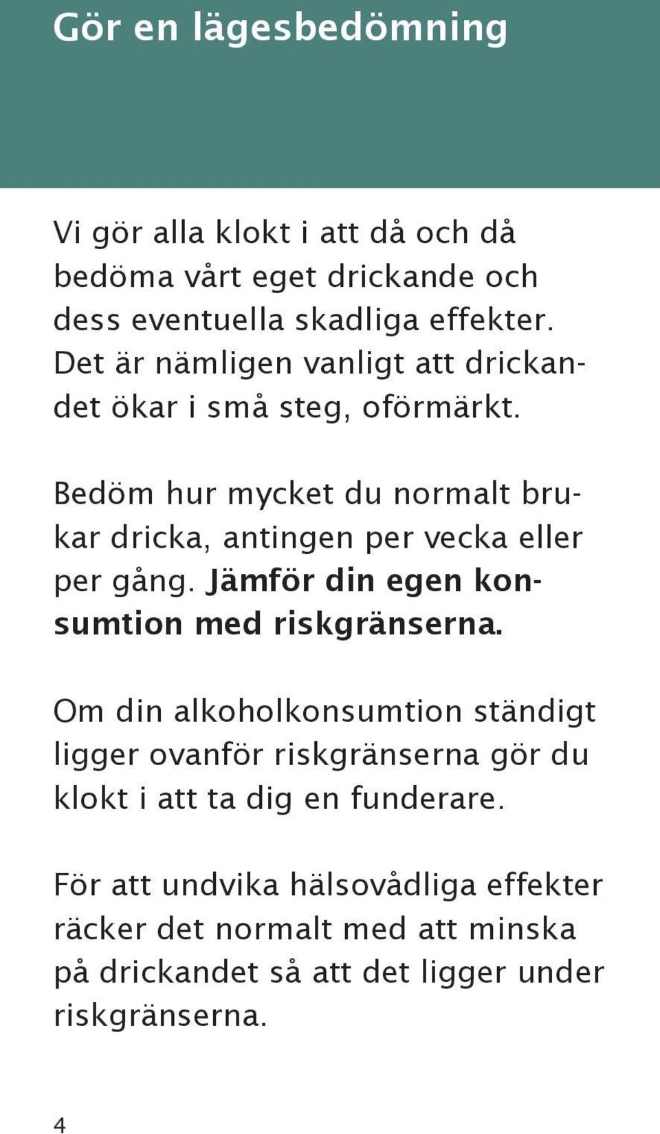 Bedöm hur mycket du normalt brukar dricka, antingen per vecka eller per gång. Jämför din egen konsumtion med riskgränserna.