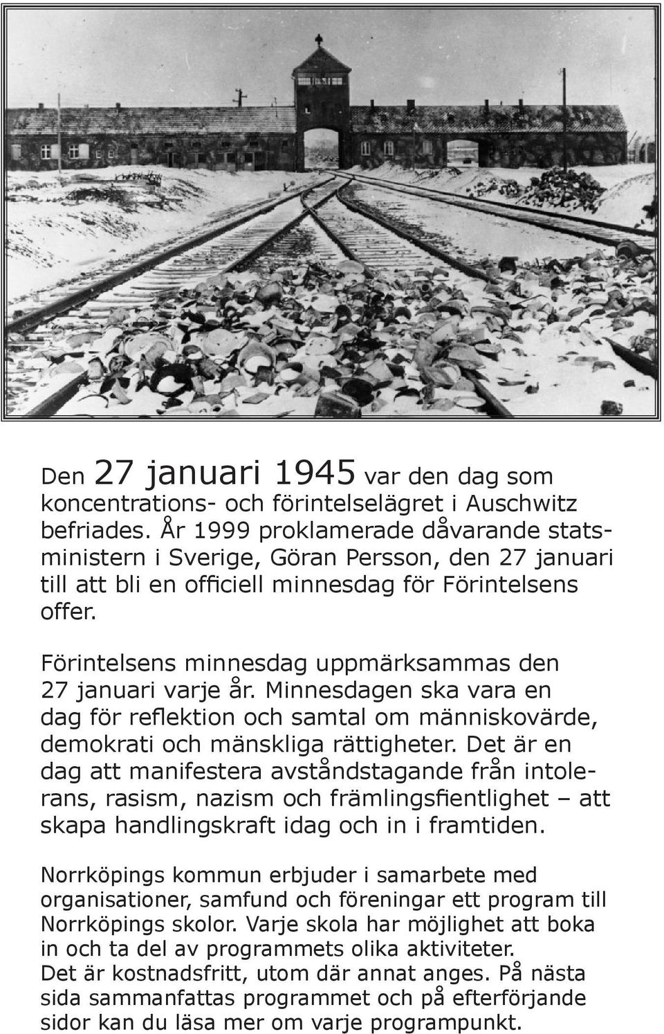 Förintelsens minnesdag uppmärksammas den 27 januari varje år. Minnesdagen ska vara en dag för reflektion och samtal om människovärde, demokrati och mänskliga rättigheter.