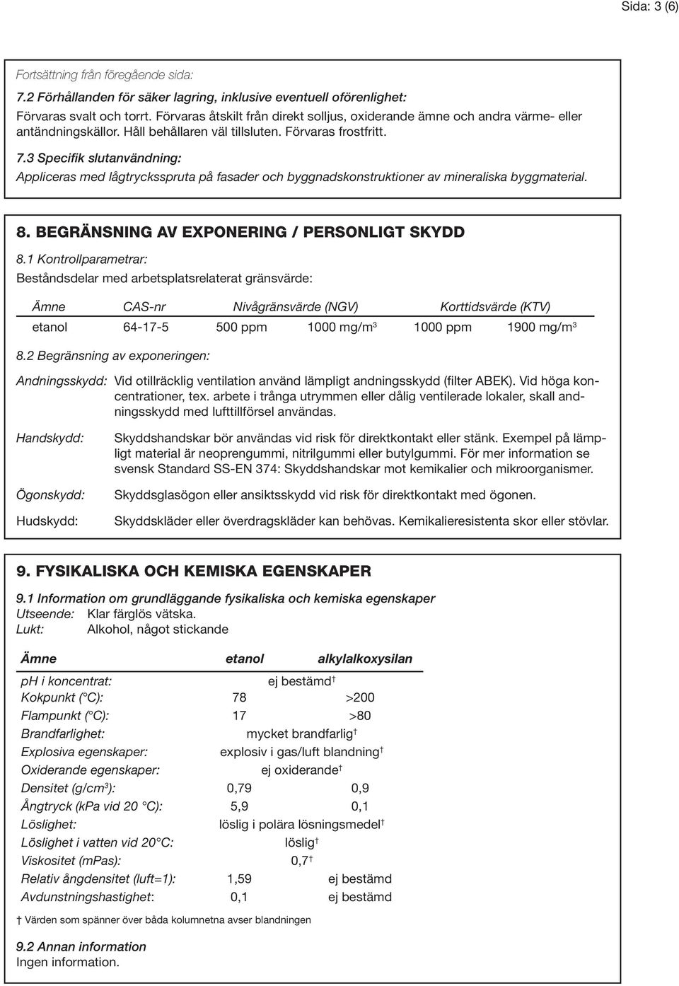3 Specifik slutanvändning: Appliceras med lågtrycksspruta på fasader och byggnadskonstruktioner av mineraliska byggmaterial. 8. BEGRÄNSNING AV EXPONERING / PERSONLIGT SKYDD 8.