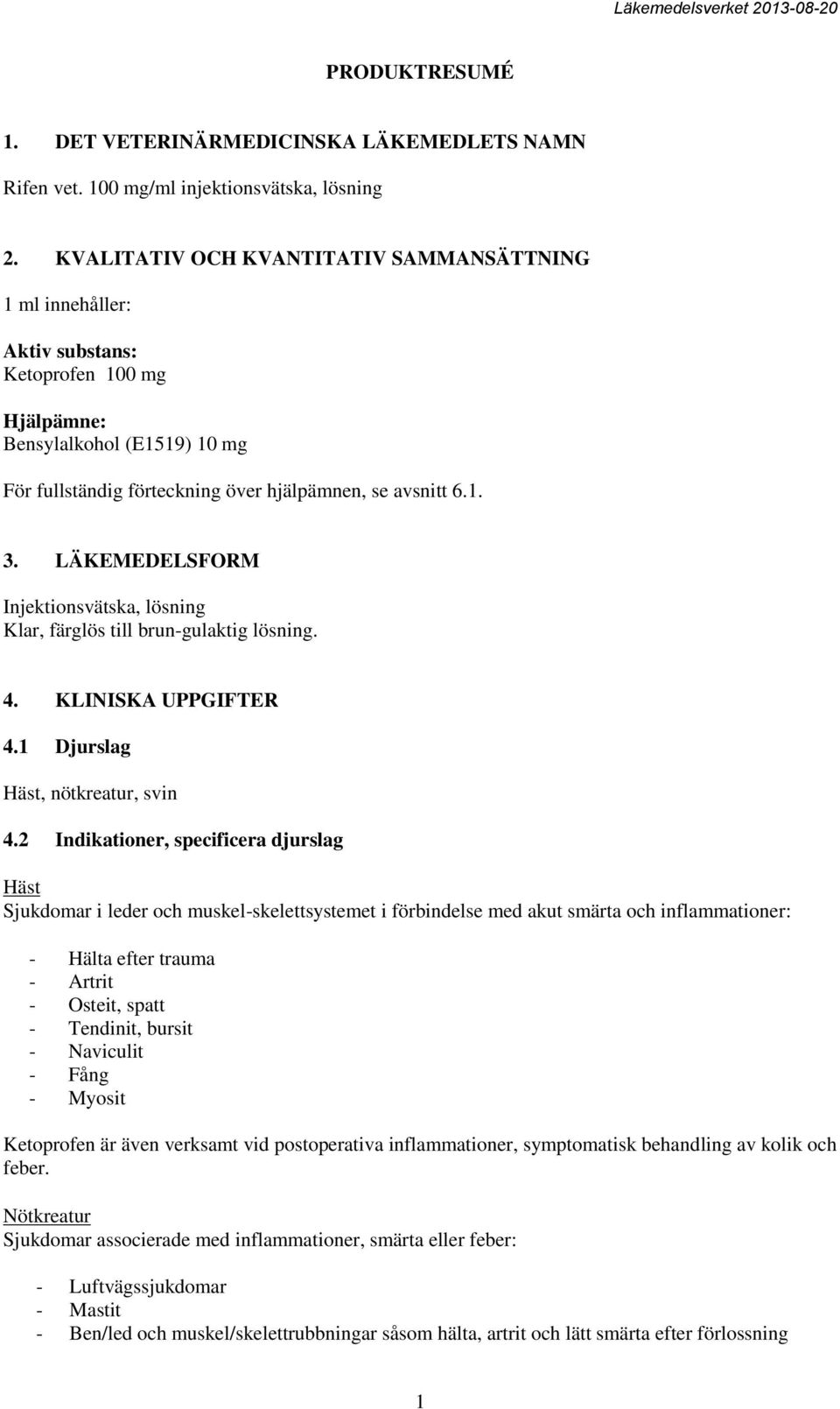 LÄKEMEDELSFORM Injektionsvätska, lösning Klar, färglös till brun-gulaktig lösning. 4. KLINISKA UPPGIFTER 4.1 Djurslag Häst, nötkreatur, svin 4.