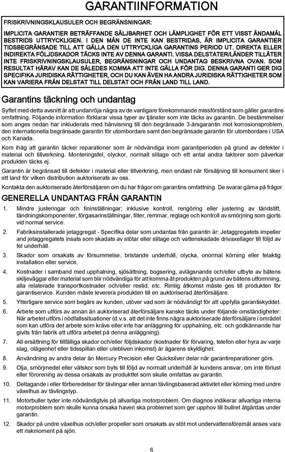 VISSA DELSTATER/LÄNDER TILLÅTER INTE FRISKRIVNINGSKLAUSULER, BEGRÄNSNINGAR OCH UNDANTAG BESKRIVNA OVAN. SOM RESULTAT HÄRAV KAN DE SÅLEDES KOMMA ATT INTE GÄLLA FÖR DIG.