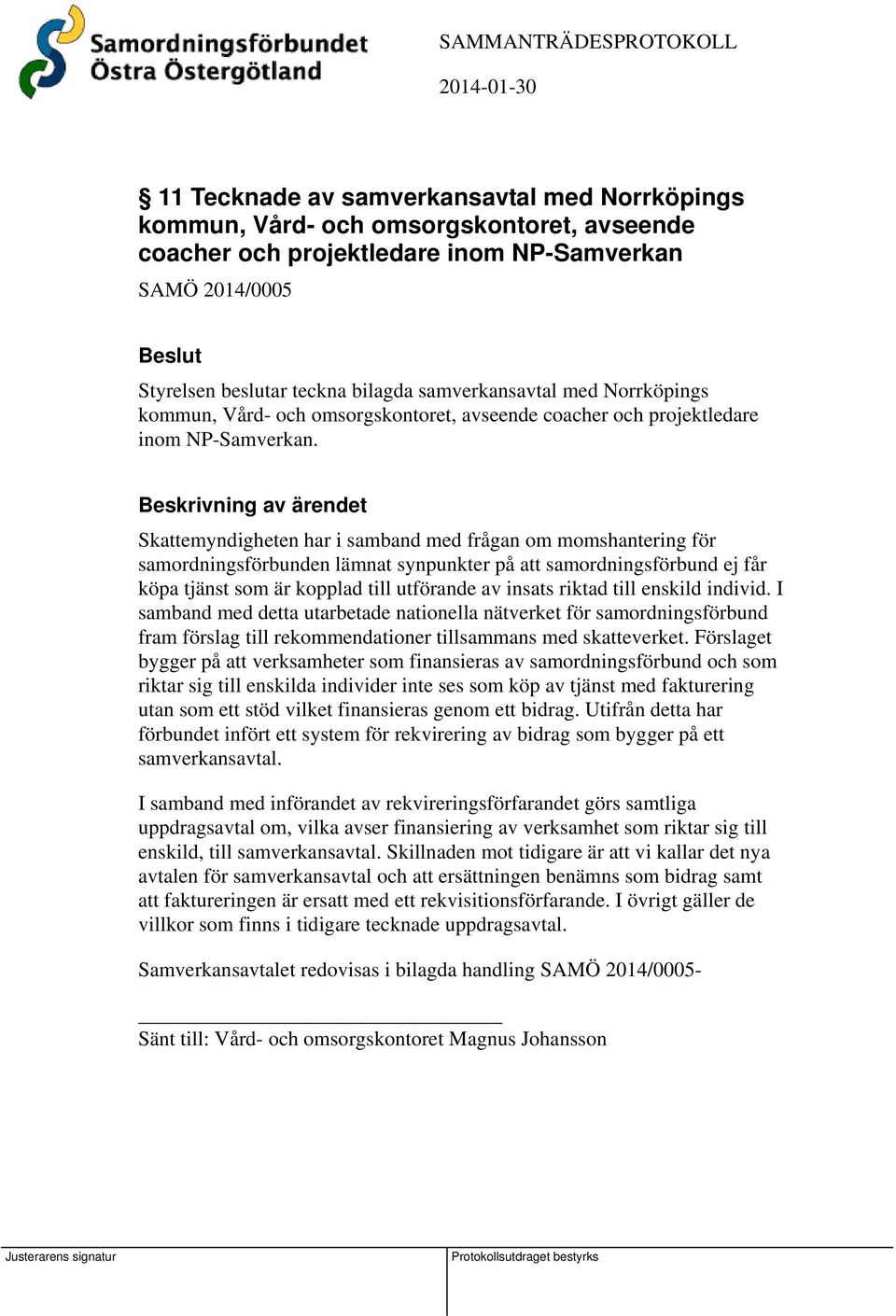 Skattemyndigheten har i samband med frågan om momshantering för samordningsförbunden lämnat synpunkter på att samordningsförbund ej får köpa tjänst som är kopplad till utförande av insats riktad till