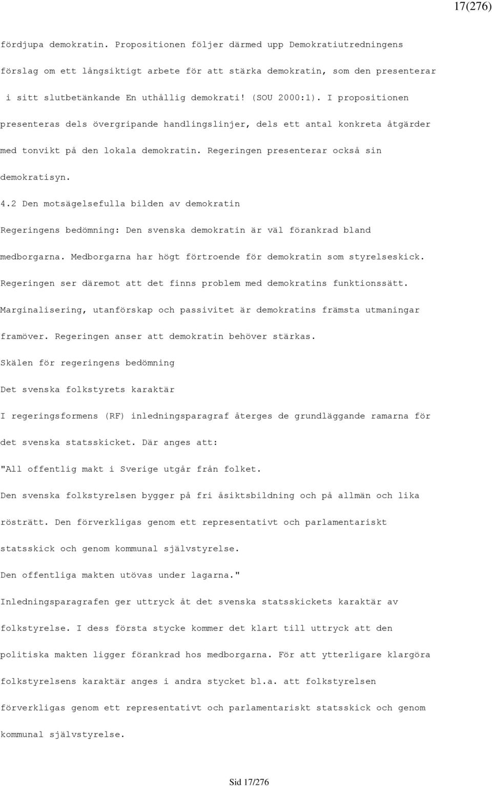 I propositionen presenteras dels övergripande handlingslinjer, dels ett antal konkreta åtgärder med tonvikt på den lokala demokratin. Regeringen presenterar också sin demokratisyn. 4.
