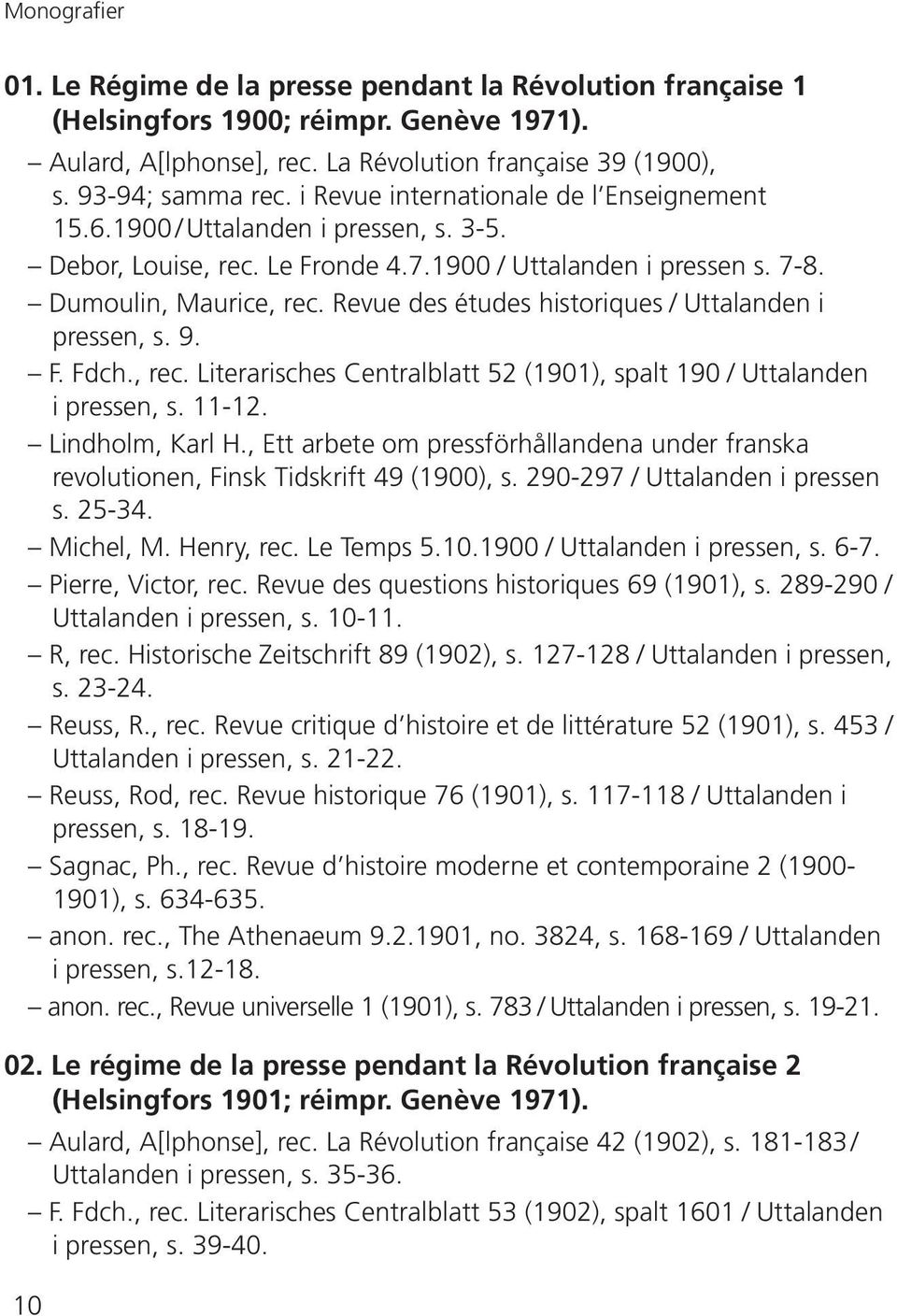 Revue des études historiques / Uttalanden i pressen, s. 9. F. Fdch., rec. Literarisches Centralblatt 52 (1901), spalt 190 / Uttalanden i pressen, s. 11-12. Lindholm, Karl H.