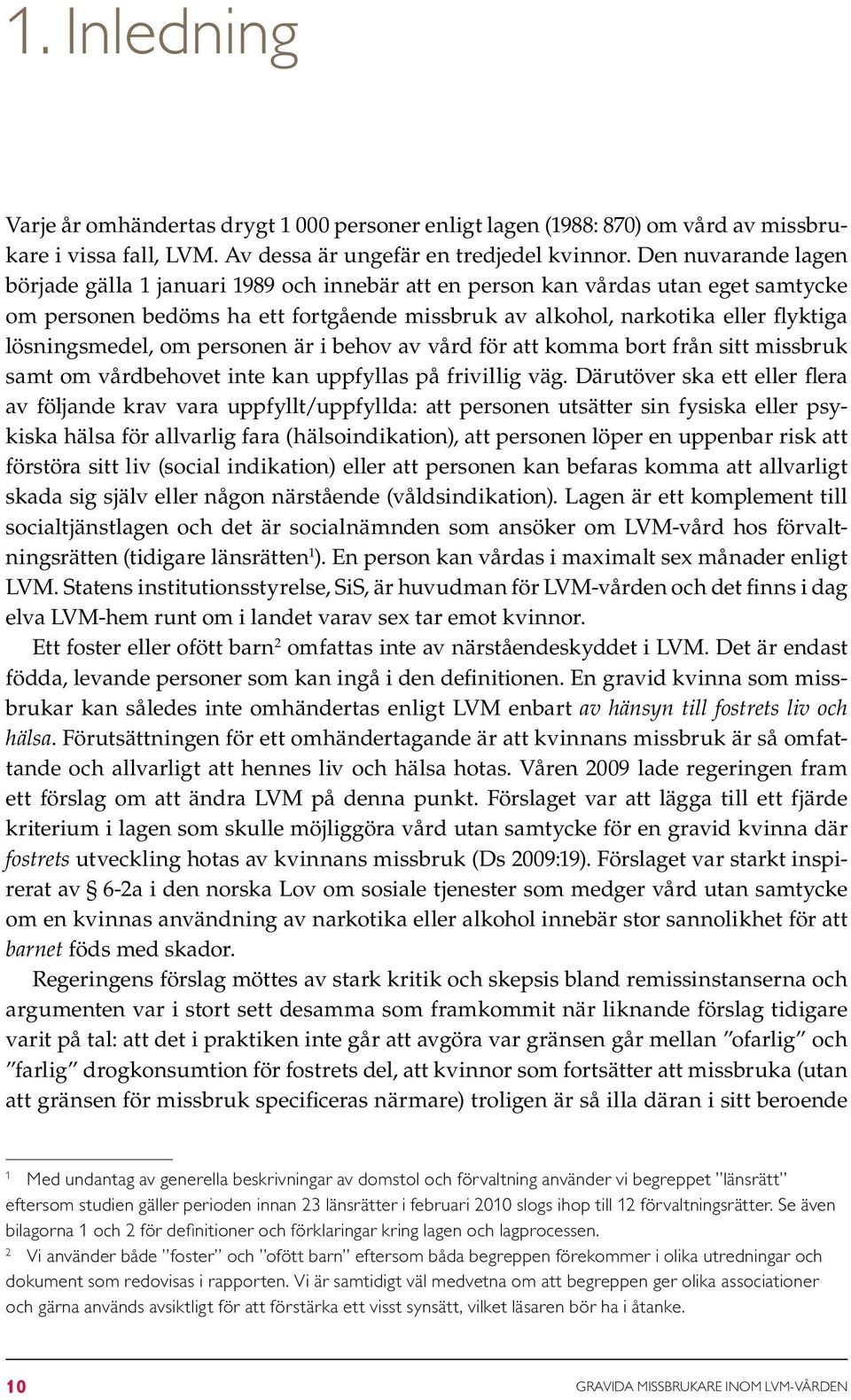 lösningsmedel, om personen är i behov av vård för att komma bort från sitt missbruk samt om vårdbehovet inte kan uppfyllas på frivillig väg.