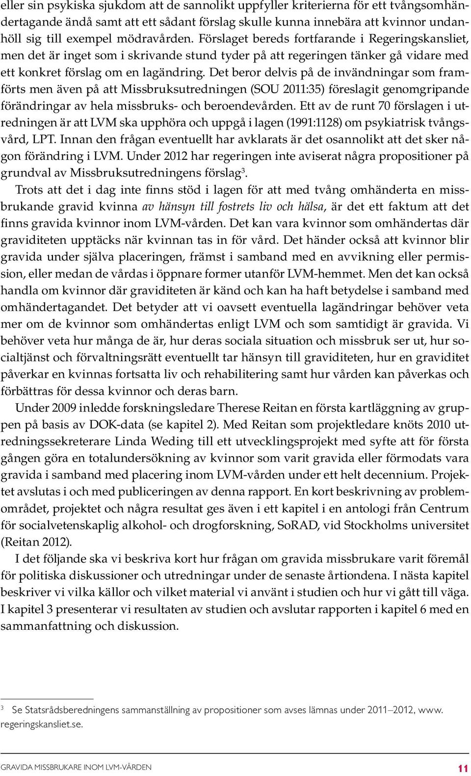Det beror delvis på de invändningar som framförts men även på att Missbruksutredningen (SOU 2011:35) föreslagit genomgripande förändringar av hela missbruks- och beroendevården.