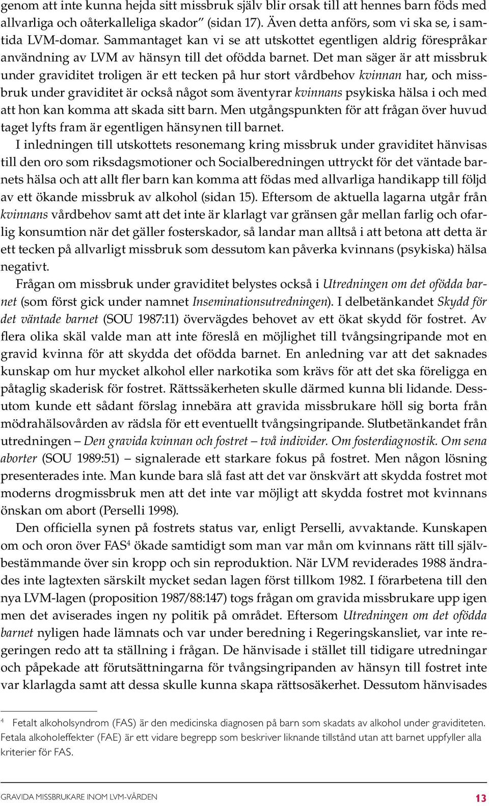 Det man säger är att missbruk under graviditet troligen är ett tecken på hur stort vårdbehov kvinnan har, och missbruk under graviditet är också något som äventyrar kvinnans psykiska hälsa i och med
