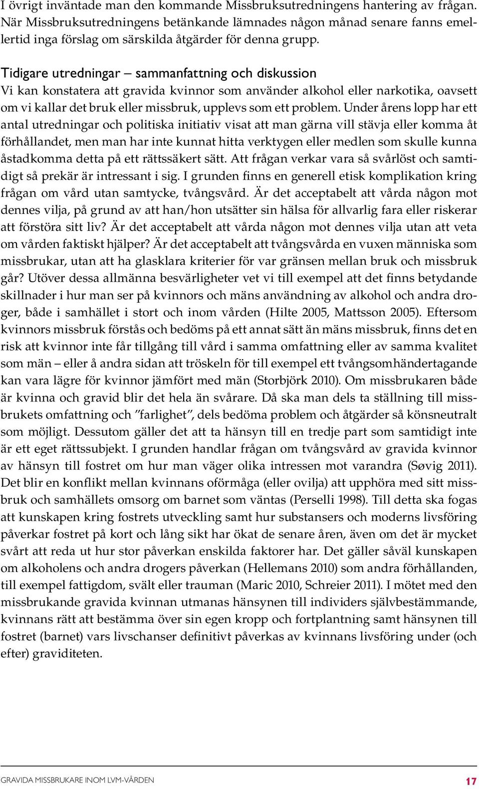 Tidigare utredningar sammanfattning och diskussion Vi kan konstatera att gravida kvinnor som använder alkohol eller narkotika, oavsett om vi kallar det bruk eller missbruk, upplevs som ett problem.