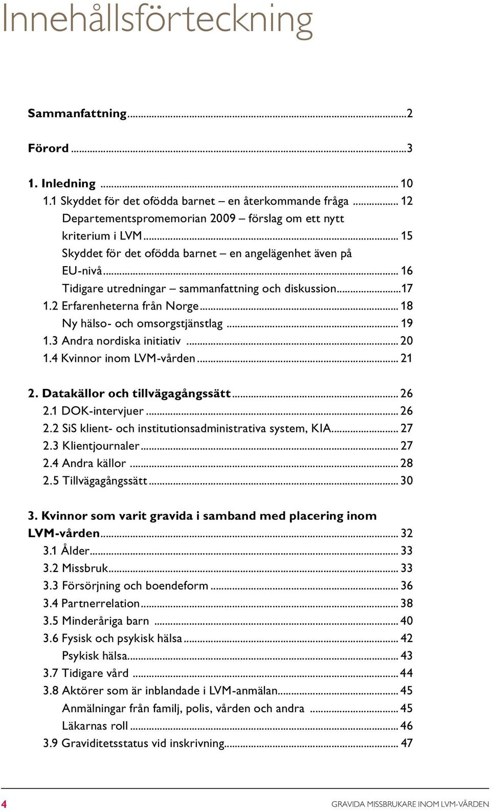 utredningar sammanfattning och diskussion 17 1.2 Erfarenheterna från Norge 18 Ny hälso- och omsorgstjänstlag 19 1.3 Andra nordiska initiativ 20 1.4 Kvinnor inom LVM-vården 21 2.