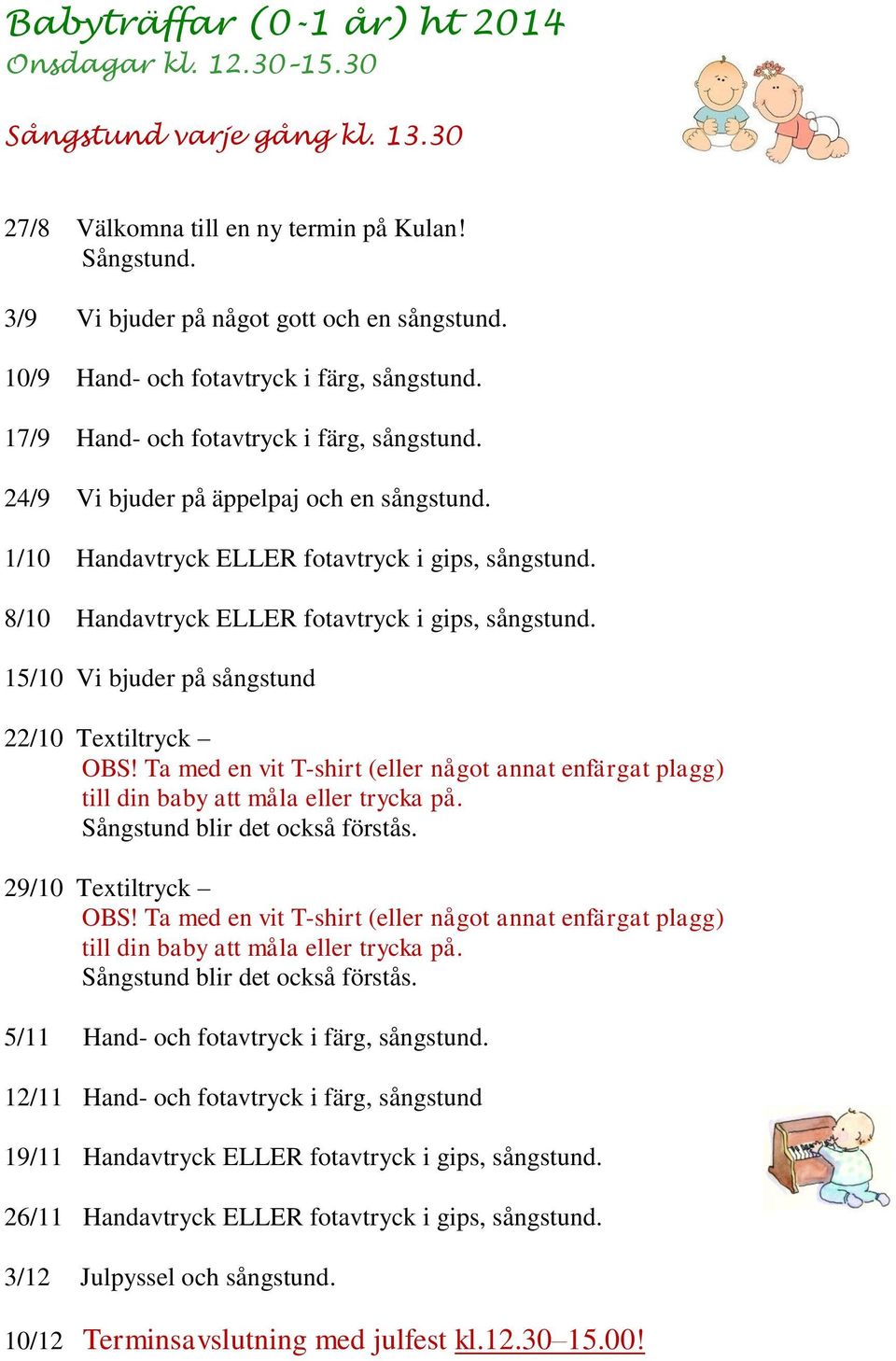 8/10 Handavtryck ELLER fotavtryck i gips, sångstund. 15/10 Vi bjuder på sångstund 22/10 Textiltryck OBS!