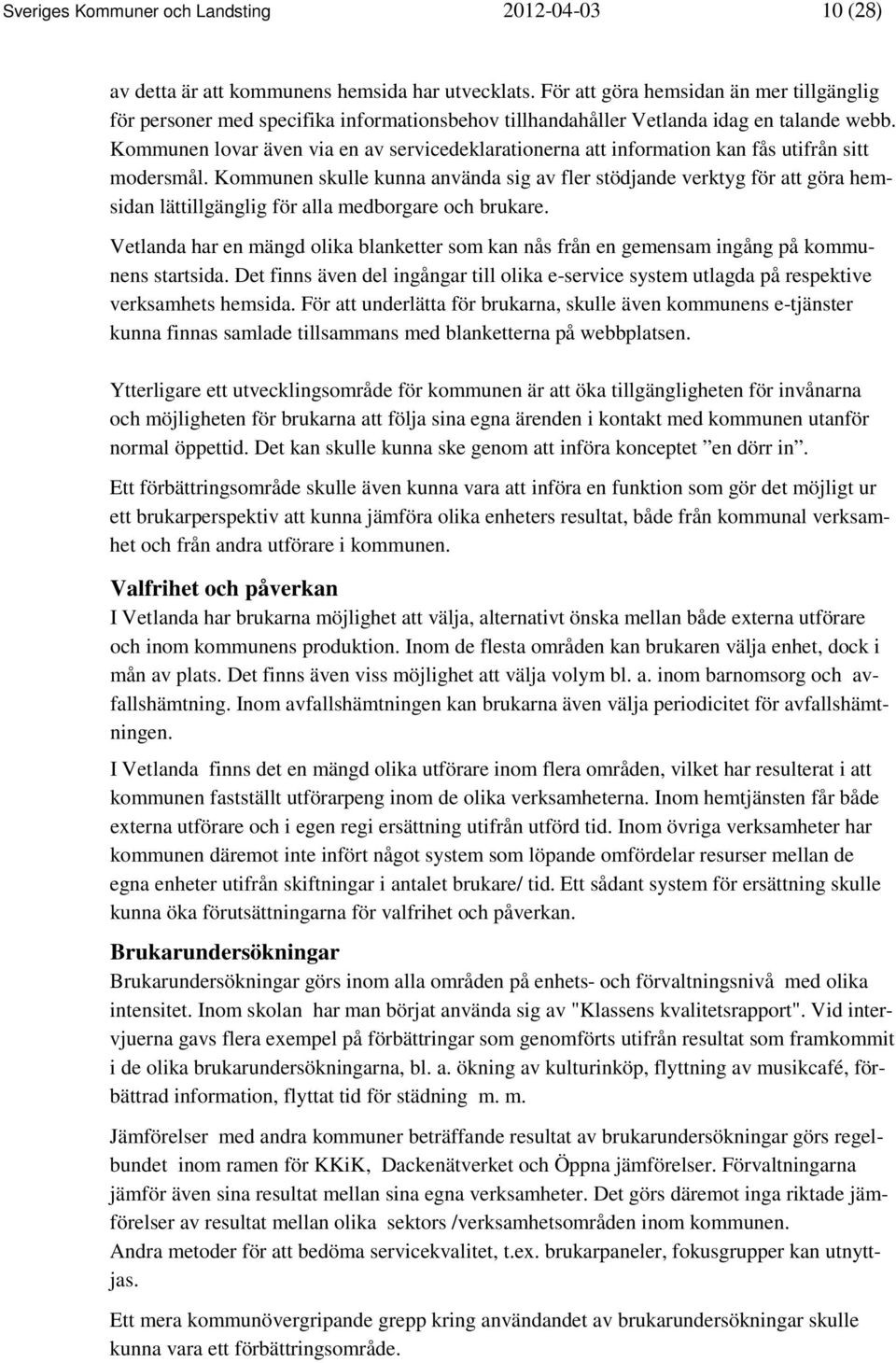 Kommunen lovar även via en av servicedeklarationerna att information kan fås utifrån sitt modersmål.